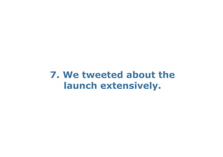 7. We tweeted about the
   launch extensively.
 