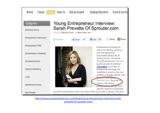 h"p://www.youngentrepreneur.com/blog/young‐entrepreneur‐interview‐sarah‐
                       preve"e‐of‐sprouter‐com/  
 