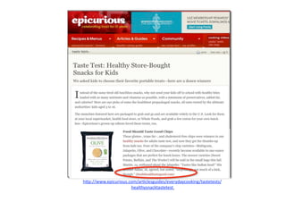 h"p://www.epicurious.com/ar7clesguides/everydaycooking/tastetests/
                      healthysnacktastetest  
 