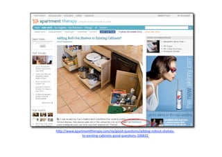 h"p://www.apartmen"herapy.com/ny/good‐ques7ons/adding‐rollout‐shelves‐
               to‐exis7ng‐cabinets‐good‐ques7ons‐106832  
 