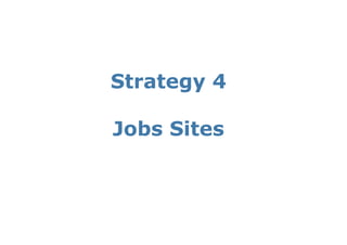 Strategy 4

Jobs Sites
 