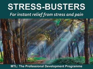 1
|
MTL: The Professional Development Programme
Stress-Busters
STRESS-BUSTERS
For instant relief from stress and pain
MTL: The Professional Development Programme
 