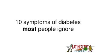 10 symptoms of diabetes
most people ignore
 