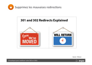 Supprimez	
  les	
  mauvaises	
  redirec9ons	
  
10	
  tac9ques	
  pour	
  améliorer	
  votre	
  SEO	
  en	
  2015	
  
Source	
  :	
  Elliance	
  
 