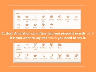 Custom Animation can often help you pinpoint exactly what
it is you want to say and when you need to say it.
 
