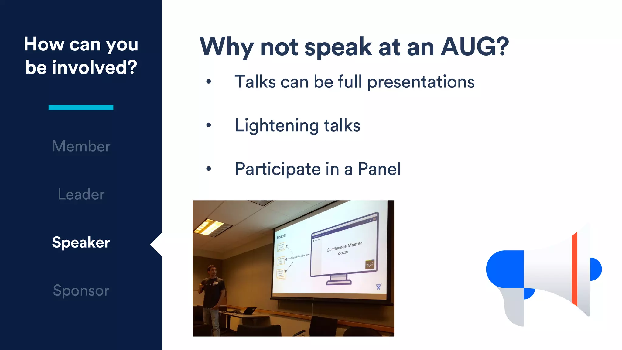 How can you
be involved?
Speaker
Why not speak at an AUG?
• Talks can be full presentations
• Lightening talks
• Participate in a Panel
 