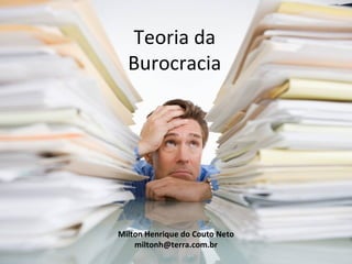 Teoria da
  Burocracia




Milton Henrique do Couto Neto
    miltonh@terra.com.br
 