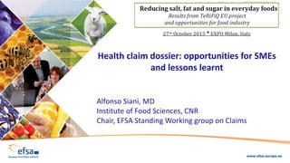 Health claim dossier: opportunities for SMEs
and lessons learnt
Alfonso Siani, MD
Institute of Food Sciences, CNR
Chair, EFSA Standing Working group on Claims
 