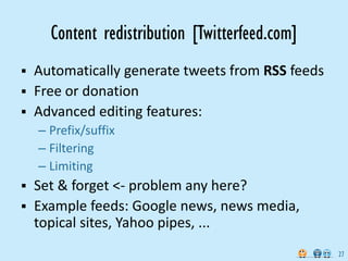 Content redistribution [Twitterfeed.com]
   Automatically generate tweets from RSS feeds
   Free or donation
   Advance...