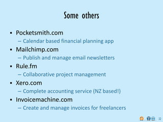 Some others
   Pocketsmith.com
    – Calendar based financial planning app
   Mailchimp.com
    – Publish and manage ema...