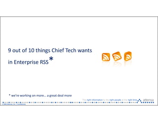9 out of 10 things Chief Tech wants 
         in Enterprise RSS
         i E t     i RSS              *


          * we’re working on more… a great deal more
                                                       The right information to the right people at the right time
© 2008 Attensa, Inc. | Confidential
 