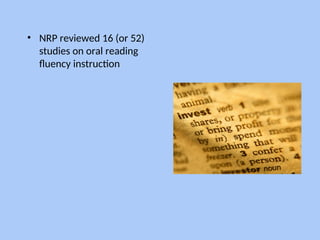• NRP reviewed 16 (or 52)
studies on oral reading
fluency instruction
 