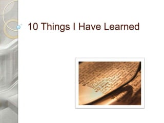 10 Things I Have Learned

 