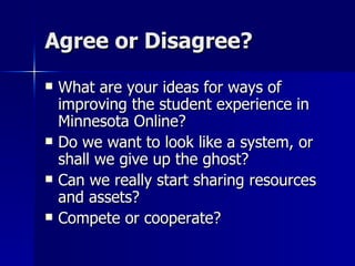 Agree or Disagree? <ul><li>What are your ideas for ways of improving the student experience in Minnesota Online? </li></ul...