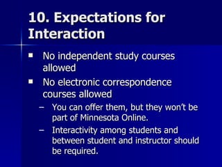 10. Expectations for Interaction <ul><li>No independent study courses allowed </li></ul><ul><li>No electronic corresponden...