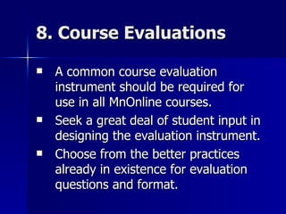 8. Course Evaluations <ul><li>A common course evaluation instrument should be required for use in all MnOnline courses. </...