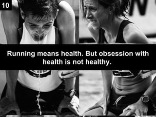 Running means health. But obsession with health is not healthy. 10