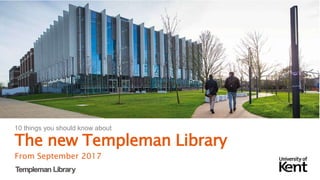 10 things you should know about
The new Templeman Library
From September 2017
 