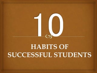 HABITS OF
SUCCESSFUL STUDENTS
 