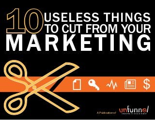 10 USELESS THINGS TO CUT FROM YOUR MARKETING 1
Share This Ebook!
10USELESS things
to cut from your
%
marketing
A Publication of CONVERTING TO AN AGILE STARTUP
 