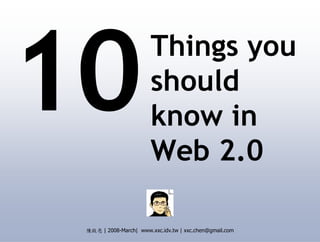Things you
                       should
                       know in
                       Web 2.0

陳啟亮 | 2008-March| www.xxc.idv.tw | xxc.chen@gmail.com