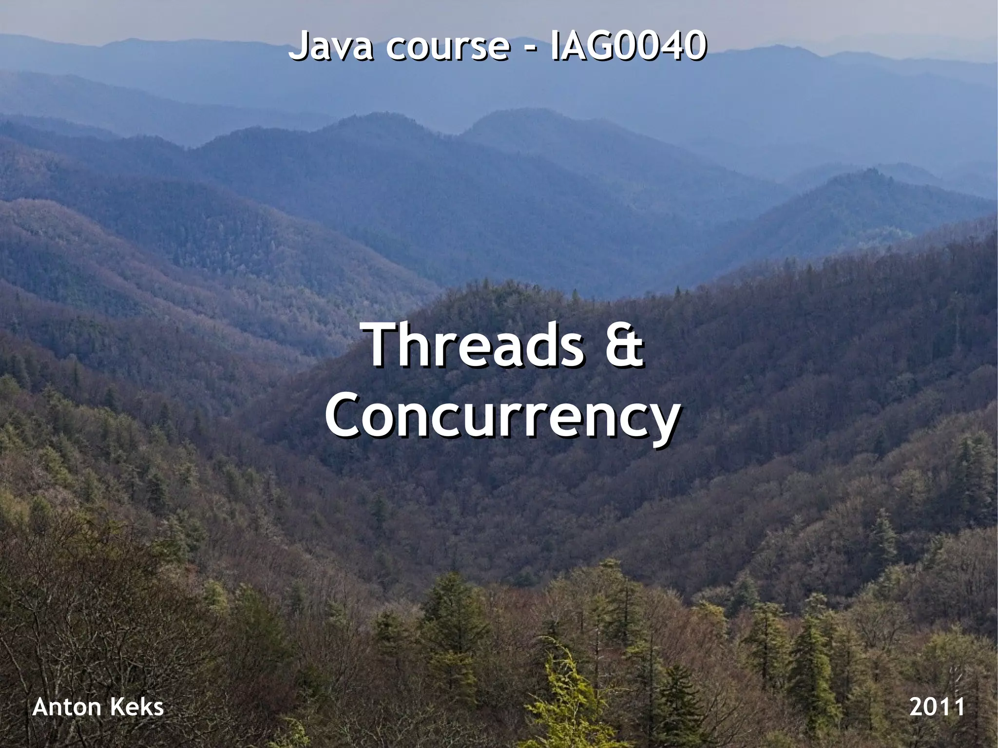 Java course - IAG0040




               Threads &
              Concurrency



Anton Keks                           2011
 