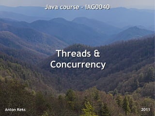 Java course - IAG0040




               Threads &
              Concurrency



Anton Keks                           2011
 