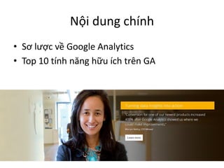 Nội dung chính
• Sơ lược về Google Analytics
• Top 10 tính năng hữu ích trên GA

 