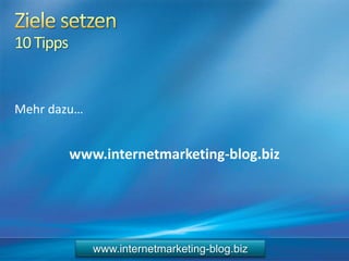 10Tipps
Mehr dazu…
www.internetmarketing-blog.biz
www.internetmarketing-blog.biz
 