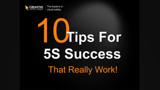 That Really Work!
The leaders in
visual safety.
Tips For
5S Success
 