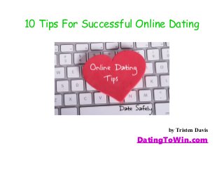 10 Tips For Successful Online Dating
by Tristen Davis
DatingToWin.com
 