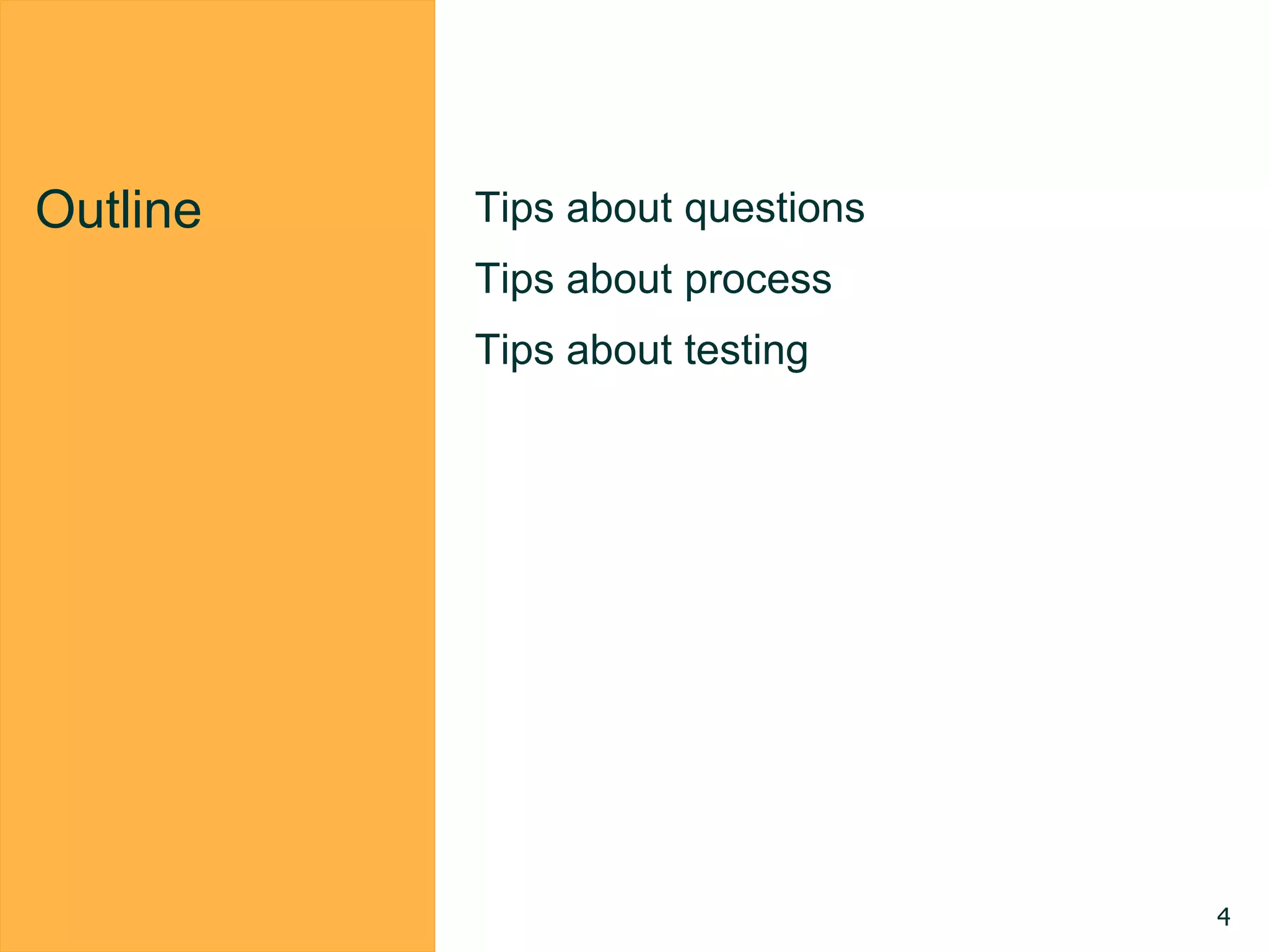 Outline Tips about questions
Tips about process
Tips about testing
4
 