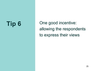 Tip 6 One good incentive:
allowing the respondents
to express their views
25
 