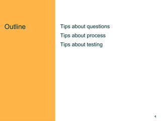 Outline Tips about questions
Tips about process
Tips about testing
4
 