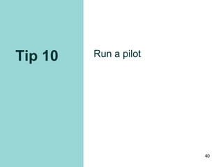 Tip 10 Run a pilot
40
 