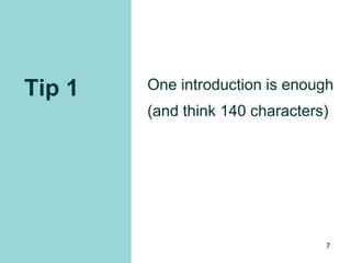 Tip 1 One introduction is enough
(and think 140 characters)
7
 