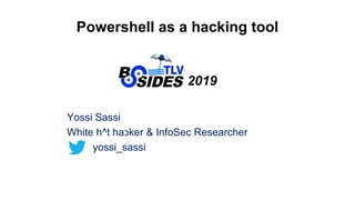 Powershell as a hacking tool
2019
Yossi Sassi
White h^t ha‫כ‬ker & InfoSec Researcher
yossi_sassi
 