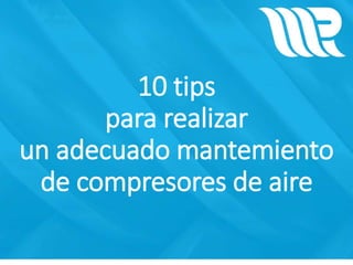 10 tips
para realizar
un adecuado mantemiento
de compresores de aire
 