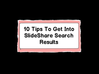10 Tips To Get Into SlideShare Search Results

 
