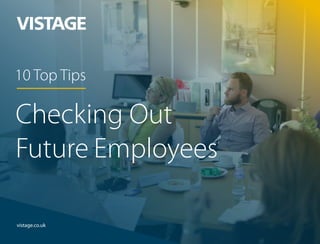 vistage.co.uk
10 Top Tips
Checking Out
Future Employees
 