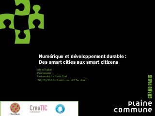 Numérique et développement durable :
Des smart cities aux smart citizens
Alain Rallet
Professeur
Université de Paris Sud
26/05/2016 - Restitution #2 TerriNum
 