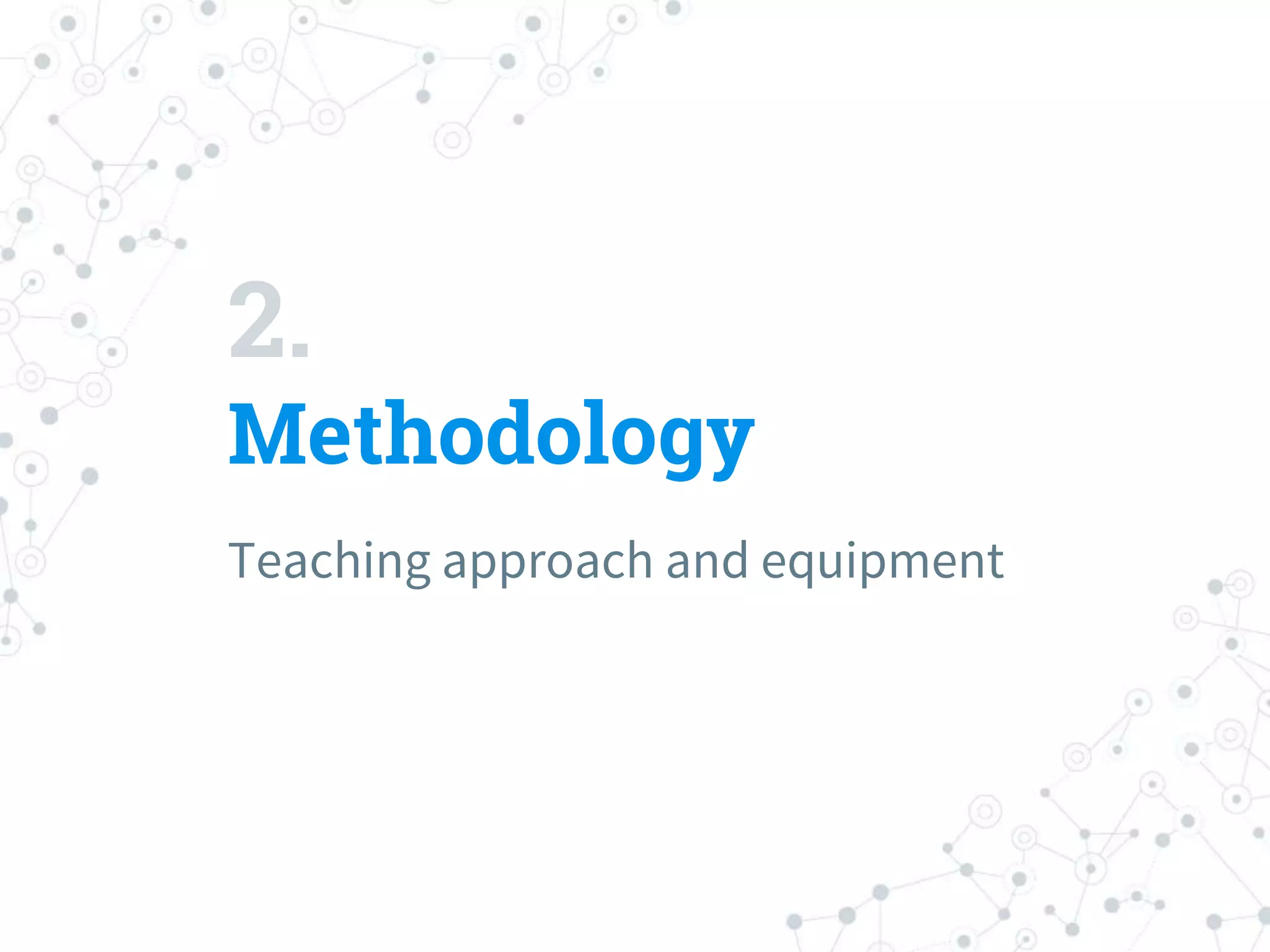 2.
Methodology
Teaching approach and equipment
 