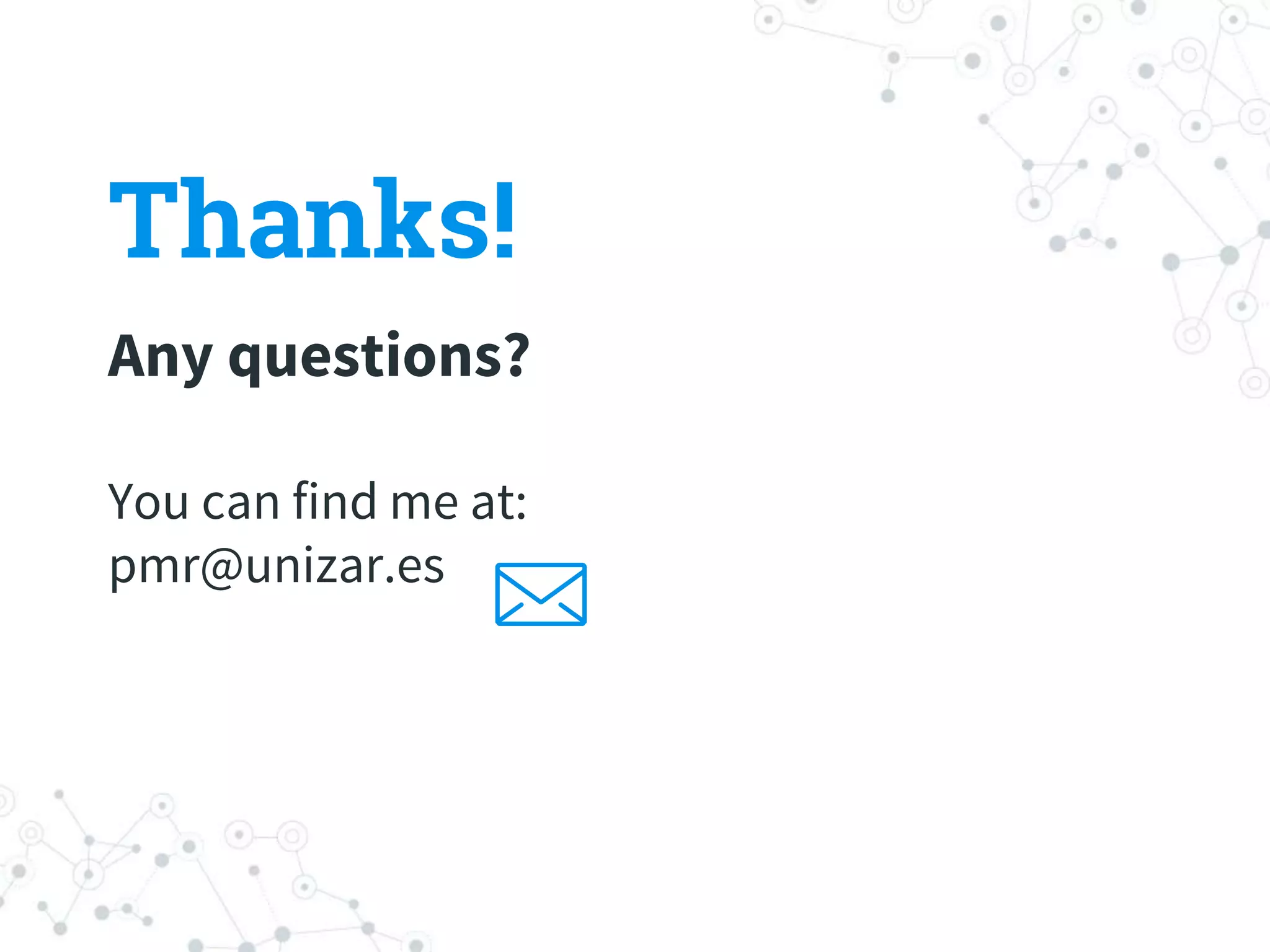 Thanks!
Any questions?
You can find me at:
pmr@unizar.es
 