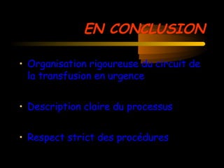 EN CONCLUSION
• Organisation rigoureuse du circuit de
la transfusion en urgence
• Description claire du processus
• Respect strict des procédures
 