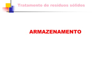 Tratamento de resíduos sólidos 
ARMAZENAMENTO  