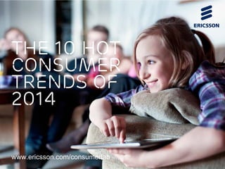 The 10 hot
consumer
trends of
2014
www.ericsson.com/consumerlab

 