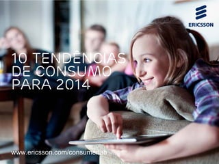 10 tendências
de consumo
para 2014

www.ericsson.com/consumerlab

 