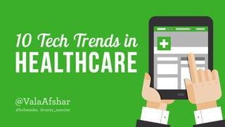 10 Tech Trends in
Healthcare
@ValaAfshar
@bobzemke, @carey_mercier
 