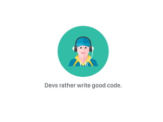 Devs rather write good code.
 