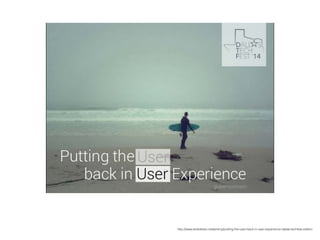 http://www.slideshare.net/jeremy/putting-the-user-back-in-user-experience-dallas-techfest-edition
 
